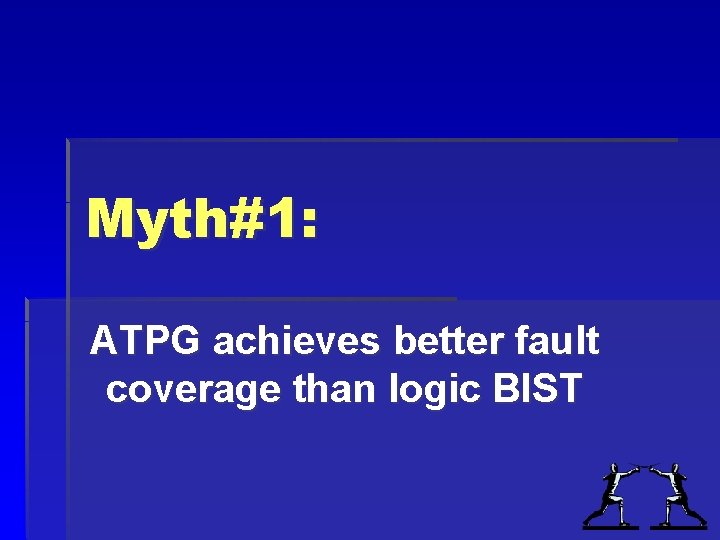 Myth#1: ATPG achieves better fault coverage than logic BIST Myth#1: ATPG achieves better fault coverage than logic BIST