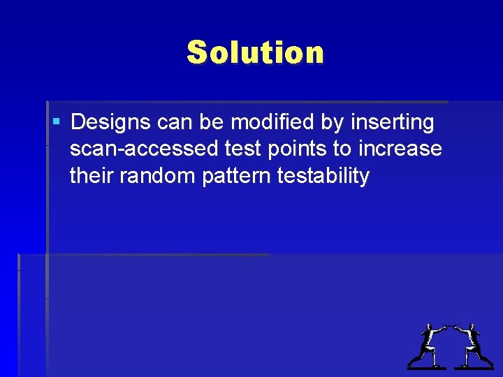 Solution § Designs can be modified by inserting scan-accessed test points to increase their