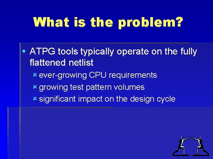 What is the problem? § ATPG tools typically operate on the fully flattened netlist What is the problem? § ATPG tools typically operate on the fully flattened netlist