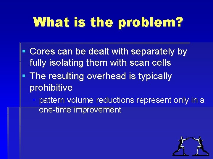 What is the problem? § Cores can be dealt with separately by fully isolating