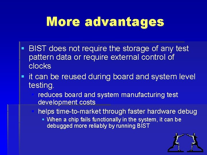 More advantages § BIST does not require the storage of any test pattern data More advantages § BIST does not require the storage of any test pattern data