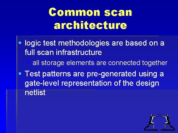 Common scan architecture § logic test methodologies are based on a full scan infrastructure Common scan architecture § logic test methodologies are based on a full scan infrastructure