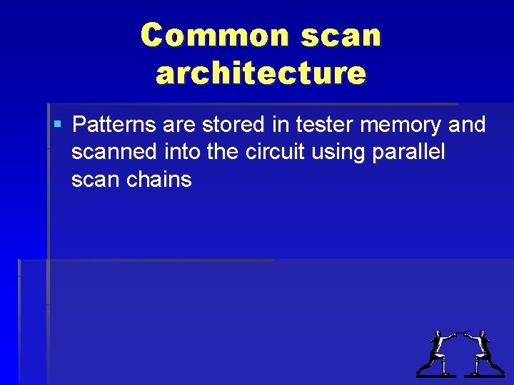 Common scan architecture § Patterns are stored in tester memory and scanned into the Common scan architecture § Patterns are stored in tester memory and scanned into the