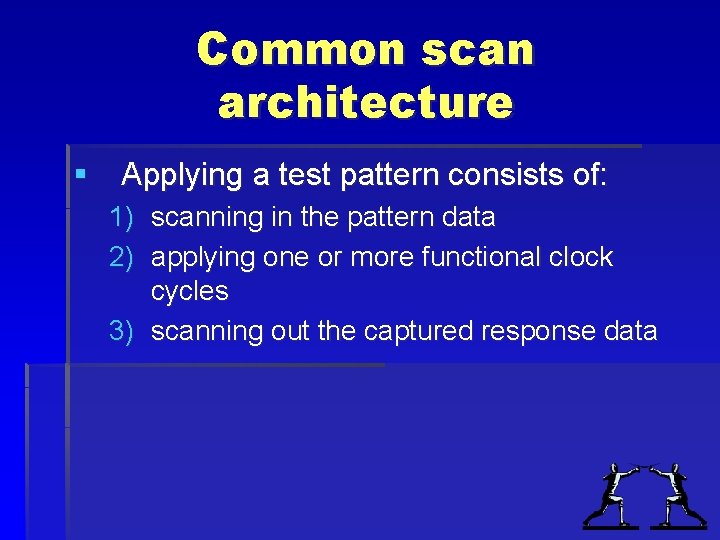 Common scan architecture § Applying a test pattern consists of: 1) scanning in the