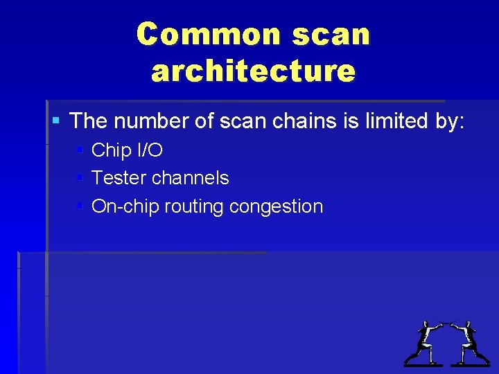 Common scan architecture § The number of scan chains is limited by: § Chip