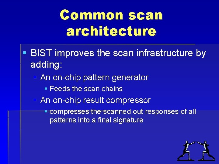 Common scan architecture § BIST improves the scan infrastructure by adding: § An on-chip Common scan architecture § BIST improves the scan infrastructure by adding: § An on-chip
