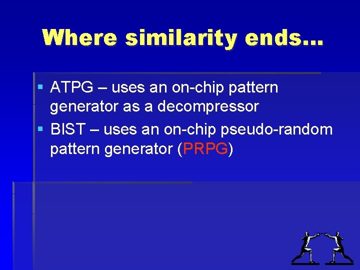 Where similarity ends… § ATPG – uses an on-chip pattern generator as a decompressor