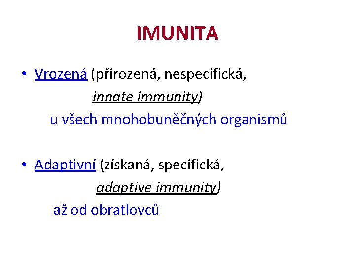 IMUNITA • Vrozená (přirozená, nespecifická, innate immunity) u všech mnohobuněčných organismů • Adaptivní (získaná,