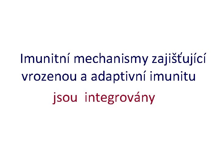  Imunitní mechanismy zajišťující vrozenou a adaptivní imunitu jsou integrovány 