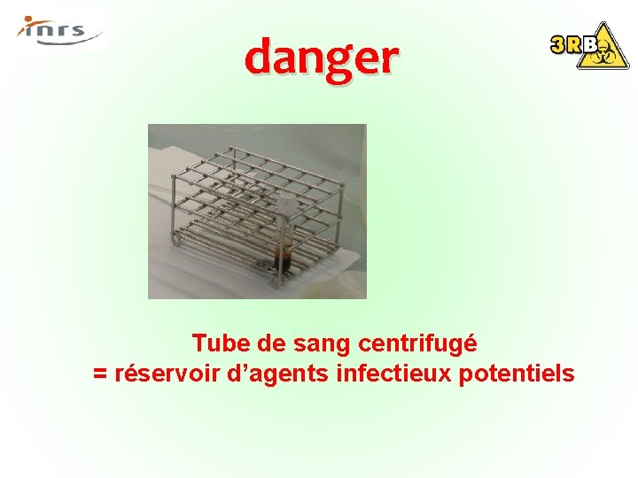  danger Tube de sang centrifugé = réservoir d’agents infectieux potentiels 