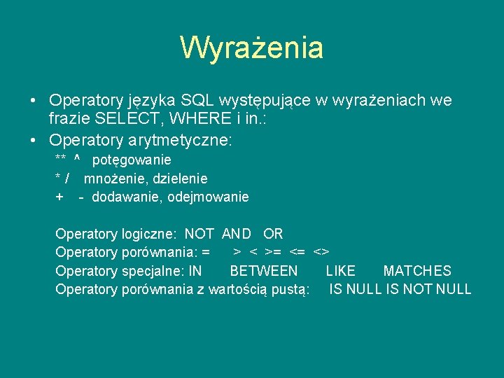 Wyrażenia • Operatory języka SQL występujące w wyrażeniach we frazie SELECT, WHERE i in.