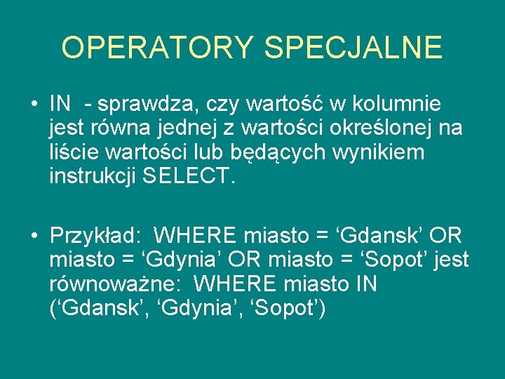 OPERATORY SPECJALNE • IN - sprawdza, czy wartość w kolumnie jest równa jednej z