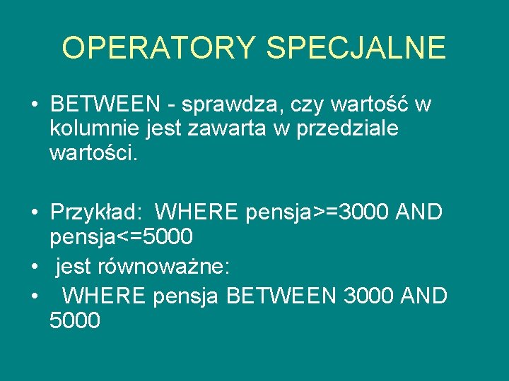 OPERATORY SPECJALNE • BETWEEN - sprawdza, czy wartość w kolumnie jest zawarta w przedziale