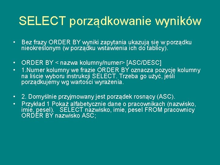 SELECT porządkowanie wyników • Bez frazy ORDER BY wyniki zapytania ukazują się w porządku