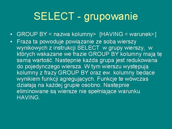SELECT - grupowanie • GROUP BY < nazwa kolumny> [HAVING < warunek>] • Fraza