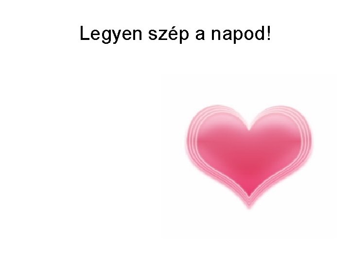 Legyen szép a napod! 
