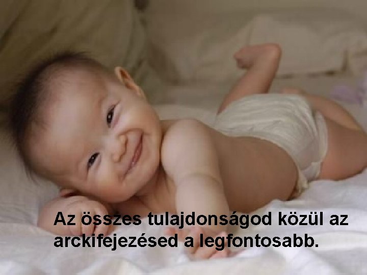  Az összes tulajdonságod közül az arckifejezésed a legfontosabb. 