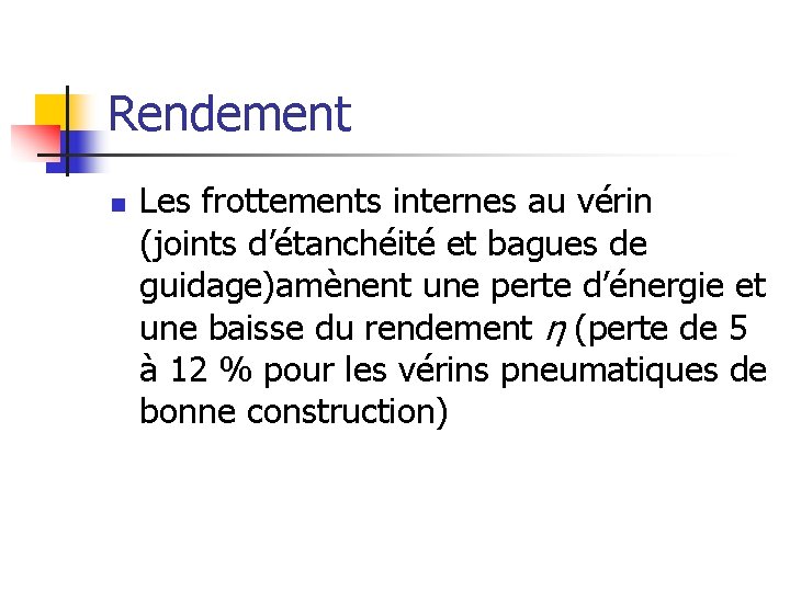Rendement n Les frottements internes au vérin (joints d’étanchéité et bagues de guidage)amènent une