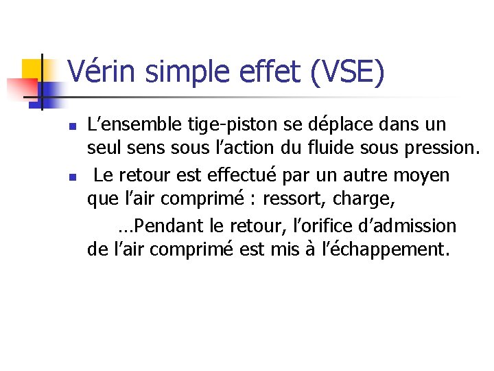 Vérin simple effet (VSE) n n L’ensemble tige-piston se déplace dans un seul sens