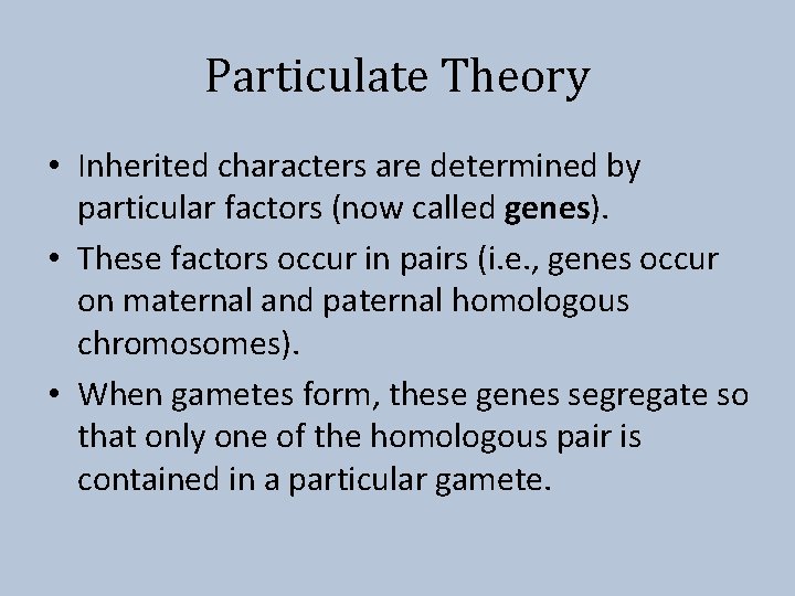 Particulate Theory • Inherited characters are determined by particular factors (now called genes). •