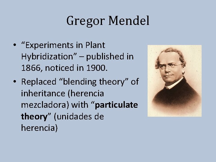 Gregor Mendel • “Experiments in Plant Hybridization” – published in 1866, noticed in 1900.