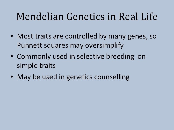 Mendelian Genetics in Real Life • Most traits are controlled by many genes, so