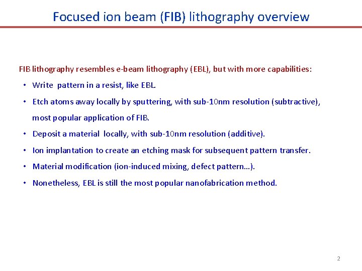 Focused ion beam (FIB) lithography overview FIB lithography resembles e-beam lithography (EBL), but with