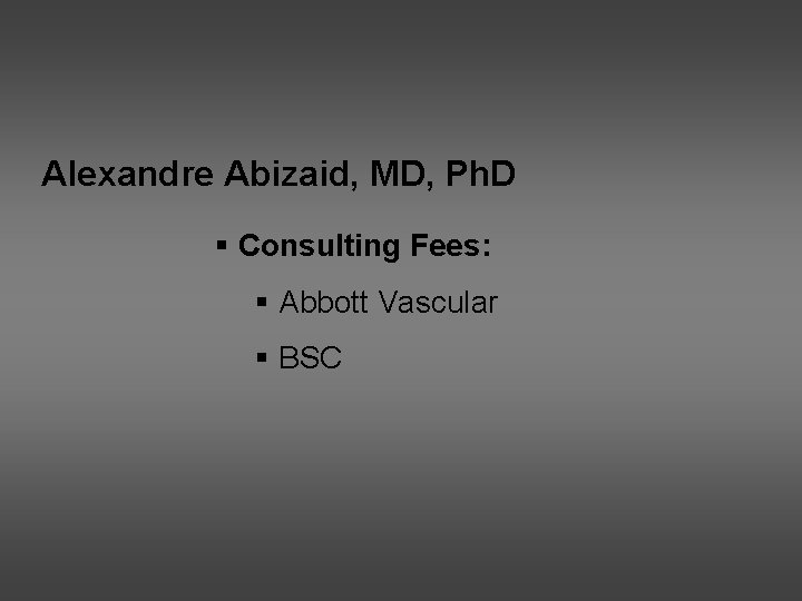 Alexandre Abizaid, MD, Ph. D § Consulting Fees: § Abbott Vascular § BSC 