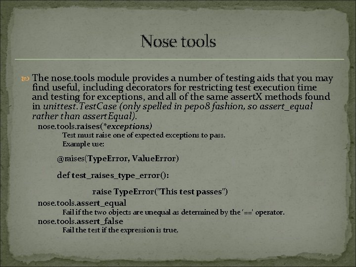 Nose tools The nose. tools module provides a number of testing aids that you