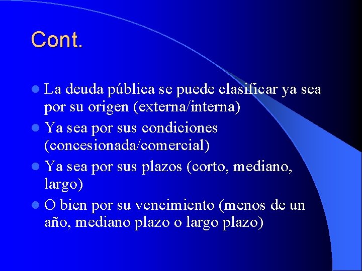 Cont. l La deuda pública se puede clasificar ya sea por su origen (externa/interna)