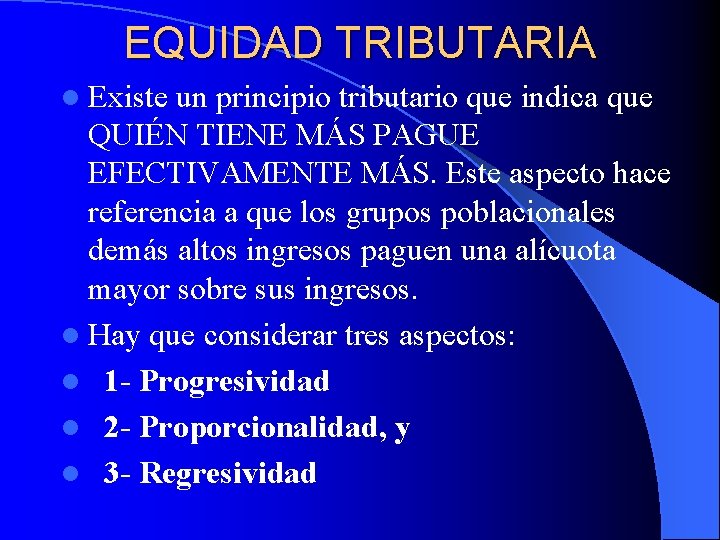 EQUIDAD TRIBUTARIA l Existe un principio tributario que indica que QUIÉN TIENE MÁS PAGUE