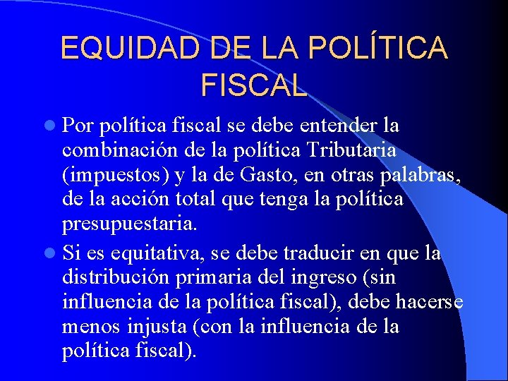 EQUIDAD DE LA POLÍTICA FISCAL l Por política fiscal se debe entender la combinación