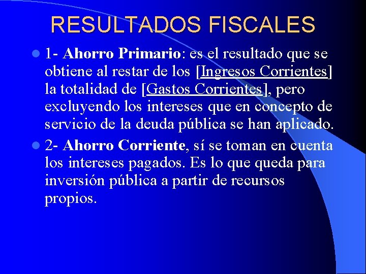 RESULTADOS FISCALES l 1 - Ahorro Primario: es el resultado que se obtiene al