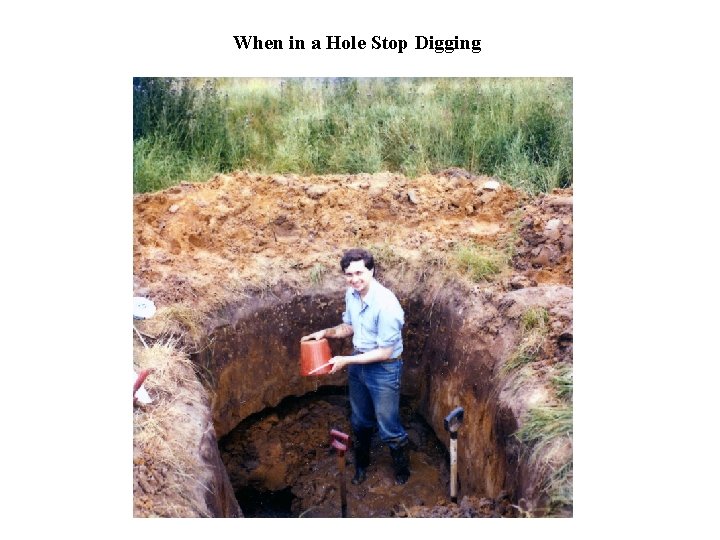When in a Hole Stop Digging 