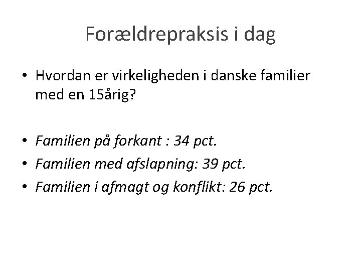 Forældrepraksis i dag • Hvordan er virkeligheden i danske familier med en 15årig? •