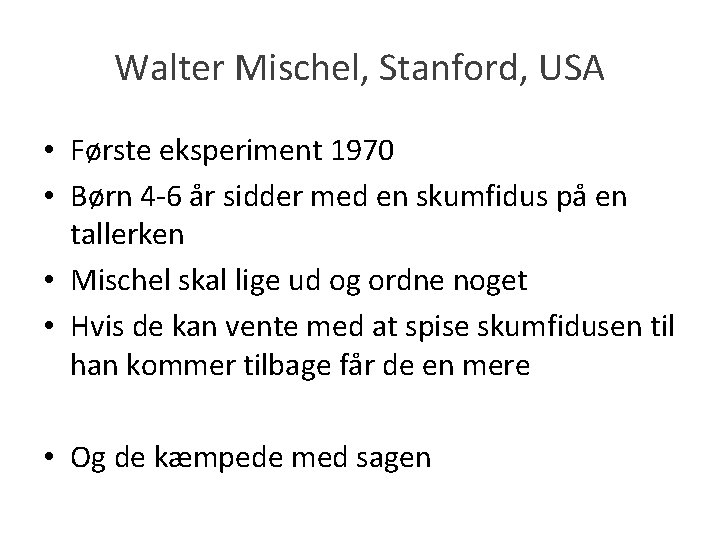 Walter Mischel, Stanford, USA • Første eksperiment 1970 • Børn 4 -6 år sidder