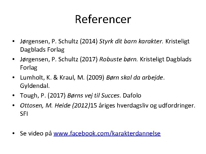 Referencer • Jørgensen, P. Schultz (2014) Styrk dit barn karakter. Kristeligt Dagblads Forlag •