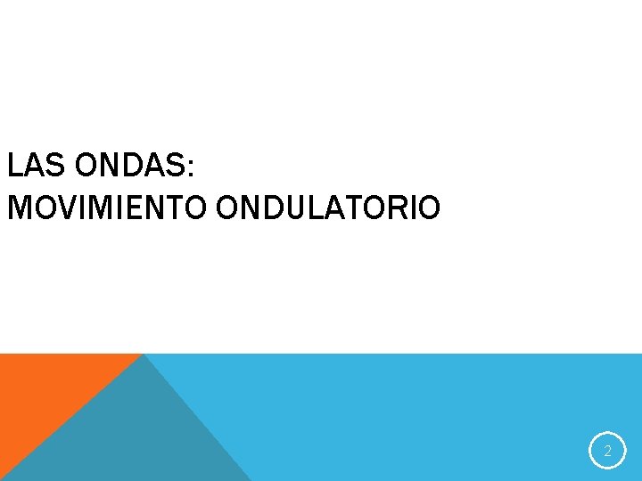 LAS ONDAS: MOVIMIENTO ONDULATORIO 2 