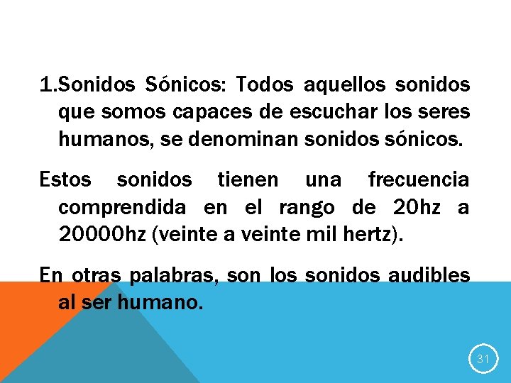 1. Sonidos Sónicos: Todos aquellos sonidos que somos capaces de escuchar los seres humanos,