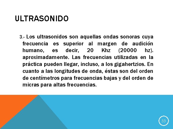 ULTRASONIDO Los ultrasonidos son aquellas ondas sonoras cuya frecuencia es superior al margen de