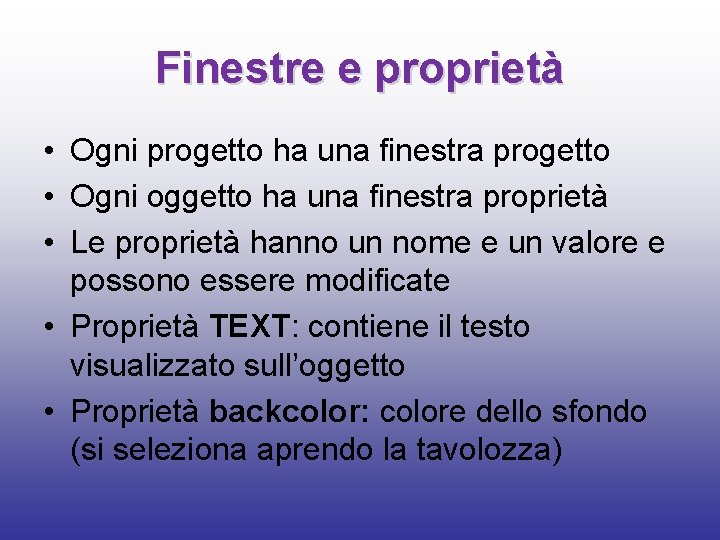 Finestre e proprietà • Ogni progetto ha una finestra progetto • Ogni oggetto ha
