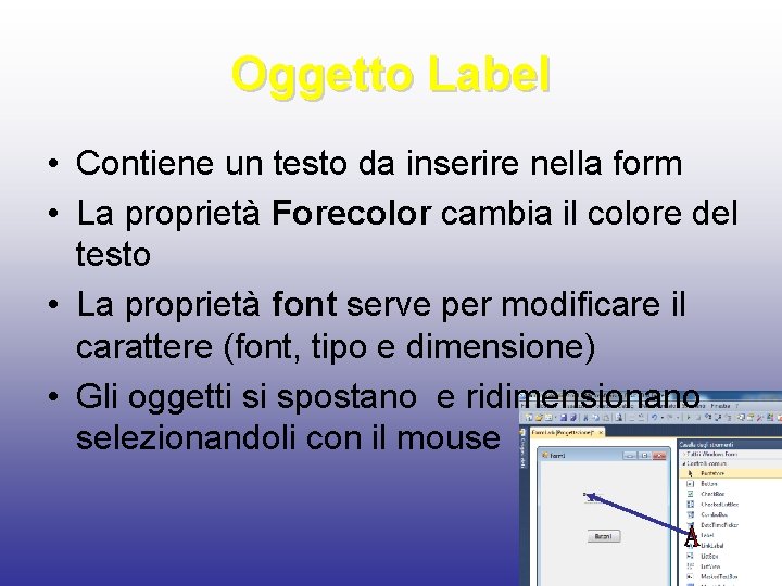 Oggetto Label • Contiene un testo da inserire nella form • La proprietà Forecolor