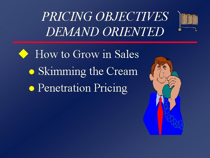 PRICING OBJECTIVES DEMAND ORIENTED u How to Grow in Sales l Skimming the Cream