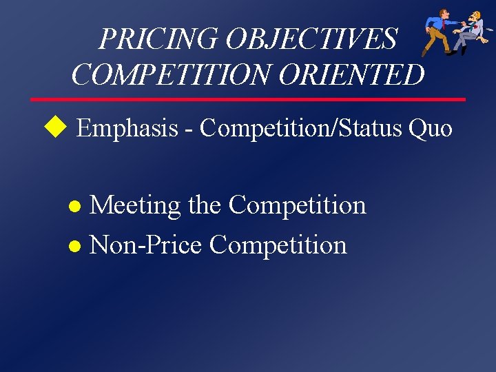 PRICING OBJECTIVES COMPETITION ORIENTED u Emphasis - Competition/Status Quo Meeting the Competition l Non-Price