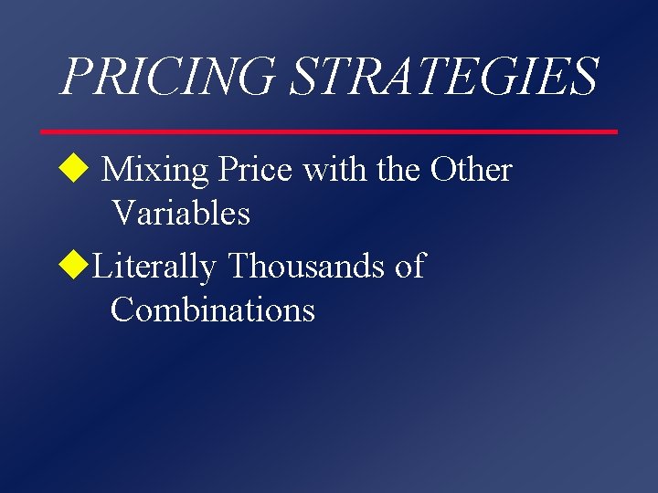 PRICING STRATEGIES u Mixing Price with the Other Variables u. Literally Thousands of Combinations