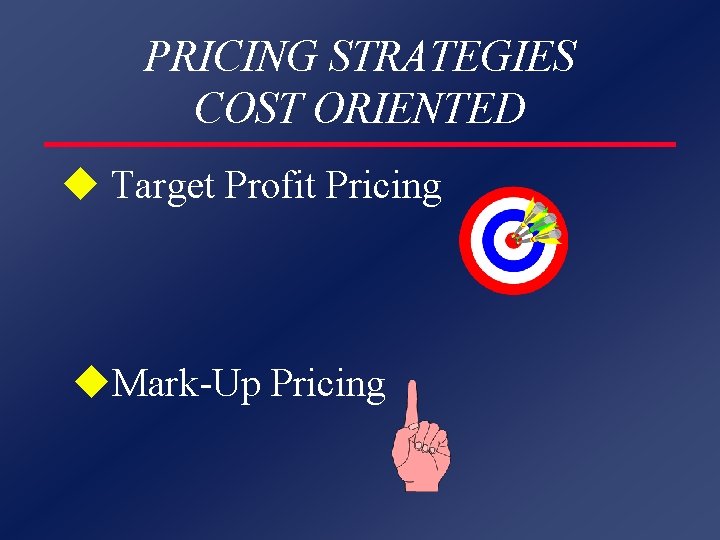 PRICING STRATEGIES COST ORIENTED u Target Profit Pricing u. Mark-Up Pricing 