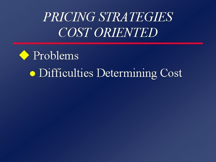 PRICING STRATEGIES COST ORIENTED u Problems l Difficulties Determining Cost 