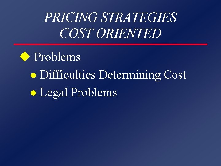 PRICING STRATEGIES COST ORIENTED u Problems l Difficulties Determining Cost l Legal Problems 