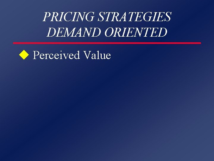 PRICING STRATEGIES DEMAND ORIENTED u Perceived Value 