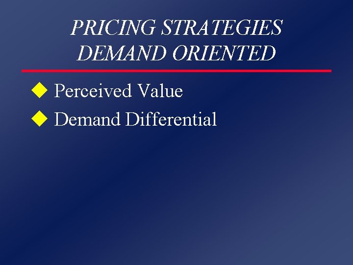 PRICING STRATEGIES DEMAND ORIENTED u Perceived Value u Demand Differential 